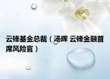 云锋基金总裁（汤晖 云锋金融首席风险官）