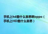 手机上hd是什么意思啊oppo（手机上HD是什么意思）
