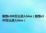 联想s300怎么进入bios（联想s300怎么进入bios）
