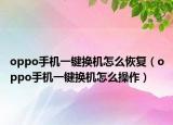 oppo手机一键换机怎么恢复（oppo手机一键换机怎么操作）