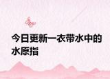 今日更新一衣带水中的水原指