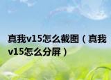 真我v15怎么截图（真我v15怎么分屏）
