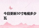 今日更新50寸电视多少瓦