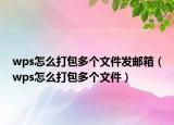 wps怎么打包多个文件发邮箱（wps怎么打包多个文件）