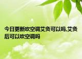今日更新吹空调艾灸可以吗,艾灸后可以吹空调吗