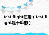 test flight使用（test flight是干嘛的）