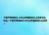 千里莺啼绿映红,水村山郭酒旗风什么意思书法作品（千里莺啼绿映红水村山郭酒旗风什么意思）