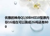 优雅的神舟Q130BHEI10型原内存1G现在可以换成2G吗还有800