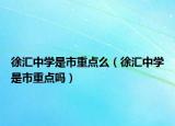 徐汇中学是市重点么（徐汇中学是市重点吗）