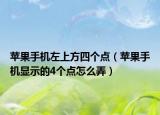 苹果手机左上方四个点（苹果手机显示的4个点怎么弄）