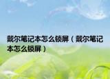 戴尔笔记本怎么锁屏（戴尔笔记本怎么锁屏）