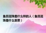 鱼目混珠是什么样的人（鱼目混珠是什么意思）