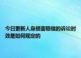 今日更新人身损害赔偿的诉讼时效是如何规定的