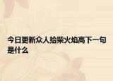今日更新众人拾柴火焰高下一句是什么
