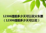 12306提前多少天可以买火车票（12306提前多少天可以买）