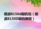 酷派8150d刷机包（酷派8150D刷机教程）