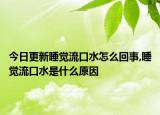 今日更新睡觉流口水怎么回事,睡觉流口水是什么原因