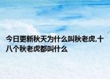 今日更新秋天为什么叫秋老虎,十八个秋老虎都叫什么