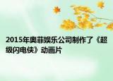 2015年奥菲娱乐公司制作了《超级闪电侠》动画片