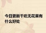 今日更新干吃无花果有什么好处