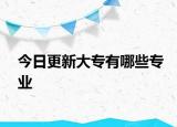 今日更新大专有哪些专业