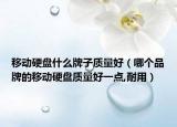 移动硬盘什么牌子质量好（哪个品牌的移动硬盘质量好一点,耐用）