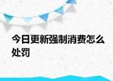 今日更新强制消费怎么处罚