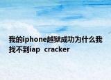 我的iphone越狱成功为什么我找不到iap  cracker