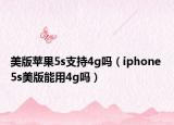 美版苹果5s支持4g吗（iphone 5s美版能用4g吗）