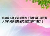 电脑双人闯关游戏推荐（有什么好玩的双人单机闯关冒险的电脑游戏啊? 谢了）