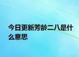 今日更新芳龄二八是什么意思