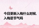 今日更新入梅什么时候,入梅是节气吗