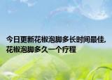 今日更新花椒泡脚多长时间最佳,花椒泡脚多久一个疗程
