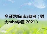 今日更新mba备考（财大mba学费 2021）