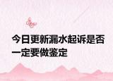 今日更新漏水起诉是否一定要做鉴定