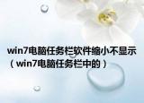 win7电脑任务栏软件缩小不显示（win7电脑任务栏中的）