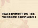 你知道多喝水有哪些好处吗（多喝水都有哪些好处 多喝水的6大好处）