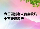 今日更新老人有存款几十万要赡养费