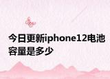 今日更新iphone12电池容量是多少