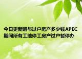 今日更新赠与过户房产多少钱APEC期间所有工地停工房产过户暂停办
