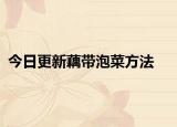 今日更新藕带泡菜方法