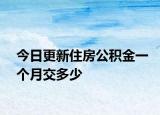 今日更新住房公积金一个月交多少