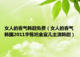 女人的香气韩剧免费（女人的香气 韩国2011李栋旭金宣儿主演韩剧）
