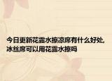 今日更新花露水擦凉席有什么好处,冰丝席可以用花露水擦吗