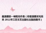 最温暖的一缕阳光作者（你是温暖逆光而来 2011年江苏文艺出版社出版的图书）