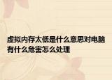 虚拟内存太低是什么意思对电脑有什么危害怎么处理