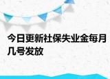 今日更新社保失业金每月几号发放