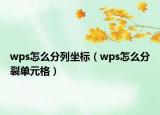 wps怎么分列坐标（wps怎么分裂单元格）