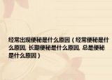 经常出现便秘是什么原因（经常便秘是什么原因, 长期便秘是什么原因, 总是便秘是什么原因）