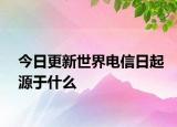 今日更新世界电信日起源于什么